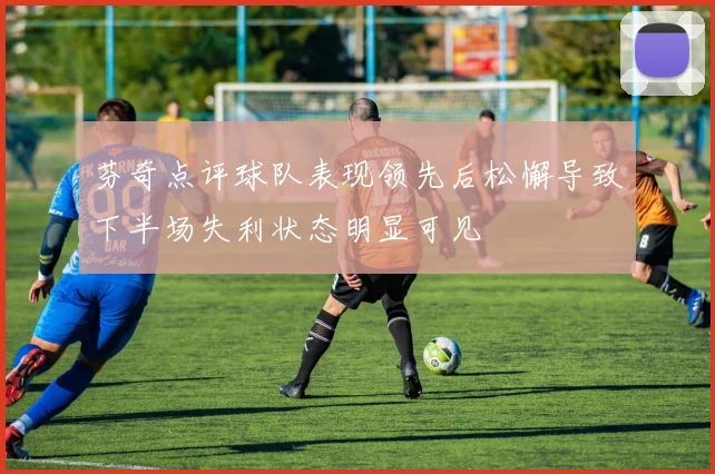 芬奇点评球队表现领先后松懈导致下半场失利状态明显可见