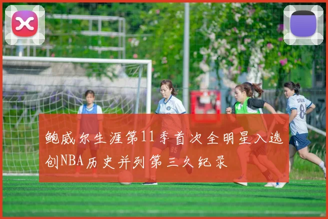 鲍威尔生涯第11季首次全明星入选创NBA历史并列第三久纪录