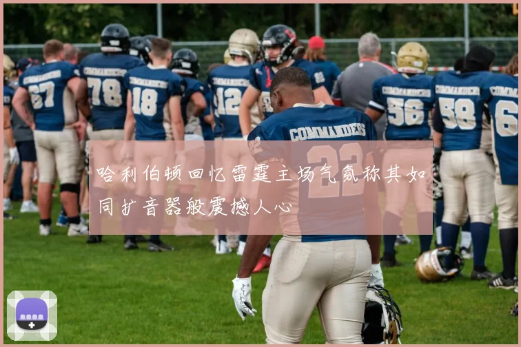 哈利伯顿回忆雷霆主场气氛称其如同扩音器般震撼人心